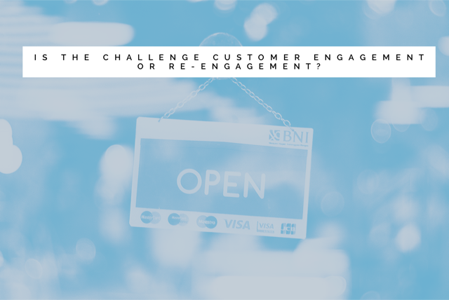 Is the challenge customer engagement or re-engagement?