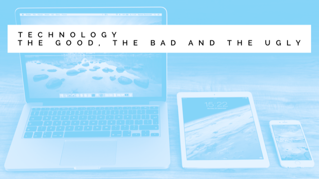 tecnology - the good, the bad and the ugly